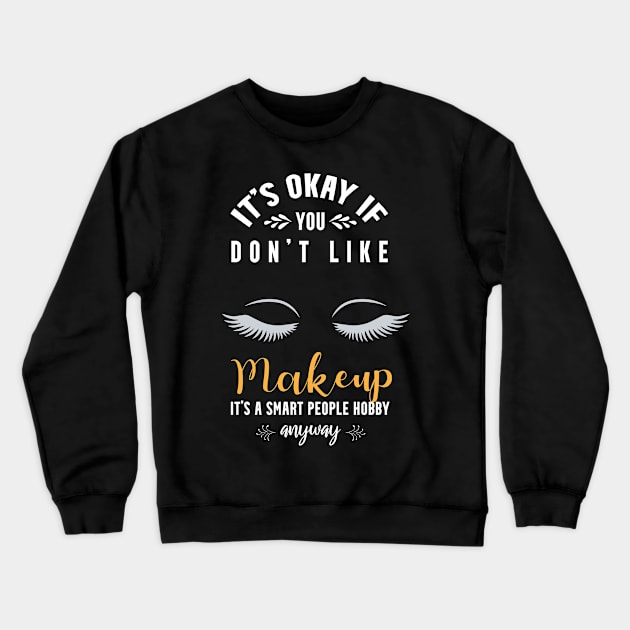 it's okay if you don't like makeup, It's a smart people hobby anyway Crewneck Sweatshirt by Teekingdom